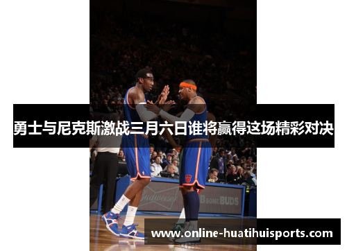 勇士与尼克斯激战三月六日谁将赢得这场精彩对决