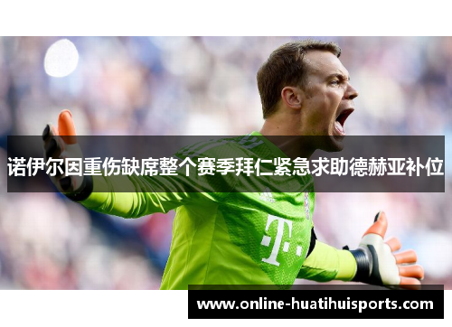 诺伊尔因重伤缺席整个赛季拜仁紧急求助德赫亚补位