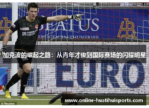 加克波的崛起之路：从青年才俊到国际赛场的闪耀明星